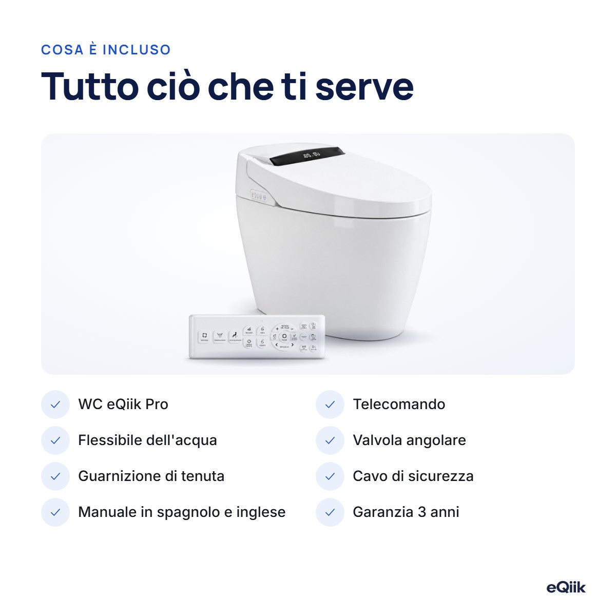 Cosa include l'eQiik Pro: WC, telecomando, flessibile dell'acqua, valvola ad angolo, guarnizione, cavo, manuale in spagnolo e garanzia di 3 anni