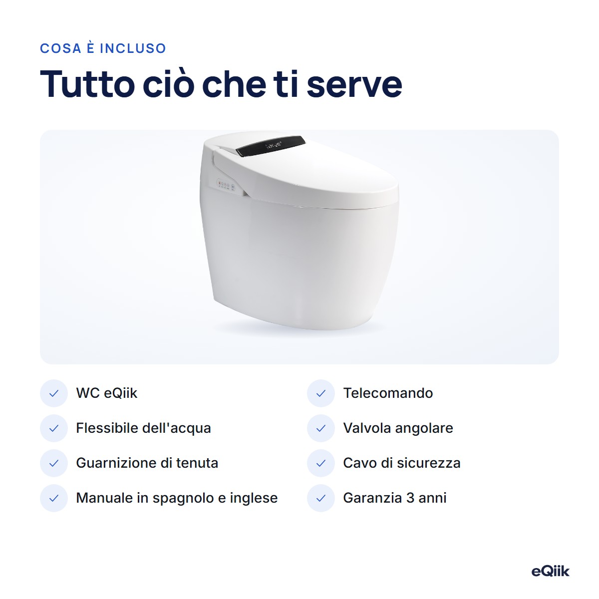 Cosa include l'eQiik: WC, telecomando, flessibile dell'acqua, valvola ad angolo, guarnizione, cavo, manuale in spagnolo e garanzia di 3 anni